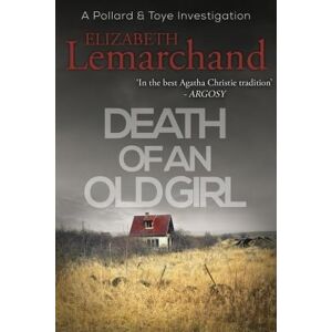 Lemarchand, Elizabeth Death of an Old Girl: 1 (Pollard & Toye Investigations) Lemarchand, Elizabeth Death of an Old Girl: 1 (Pollard & Toye Investigations)