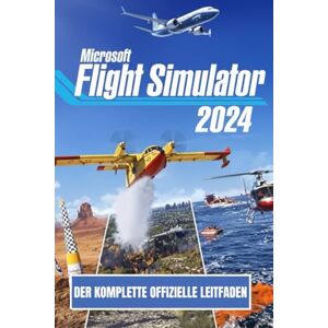 Press, Apex Knowledge MICROSOFT FLIGHT SIMULATOR 2024: DER KOMPLETTE OFFIZIELLE LEITFADEN Press, Apex Knowledge MICROSOFT FLIGHT SIMULATOR 2024: DER KOMPLETTE OFFIZIELLE LEITFADEN