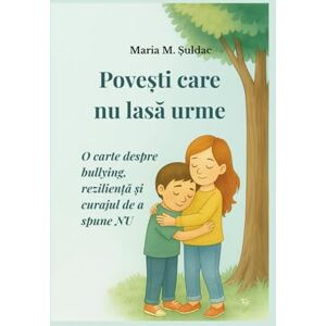 M. Șuldac, Maria Povești care nu lasă urme Editițe în limba română: O carte despre bullying, reziliență și curajul de a spune NU M. Șuldac, Maria Povești care nu lasă urme Editițe în limba română: O carte despre bullying, reziliență și curajul de a spune NU