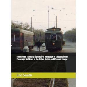 Smith, Eric From Horse Trams to Light Rail: A Handbook of Street Railway Passenger Vehicles in the United States and Western Europe. Smith, Eric From Horse Trams to Light Rail: A Handbook of Street Railway Passenger Vehicles in the United States and Western Europe.