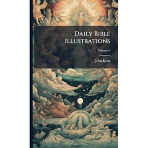Kitto, John Daily Bible Illustrations Kitto, John Daily Bible Illustrations