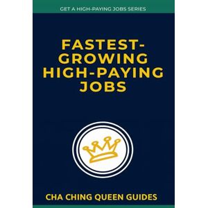 Queen, Cha Ching Fastest-Growing High-Paying Jobs: Discover the Real $100K+ Opportunities (and How to Seize Them) (Get a High-Paying Job Series) Queen, Cha Ching Fastest-Growing High-Paying Jobs: Discover the Real $100K+ Opportunities (and How to Seize Them) (Get a High-Paying Job Series)