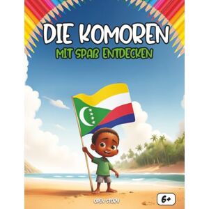 Story, Open Entdecken Die Komoren sich amüsierend: Ein interaktives Kinderbuch über die Komoren mit Geschichte, Kultur, Festen, Küche, Legenden, Quiz und Ausmalbildern Story, Open Entdecken Die Komoren sich amüsierend: Ein interaktives Kinderbuch über die Komoren mit Geschichte, Kultur, Festen, Küche, Legenden, Quiz und Ausmalbildern