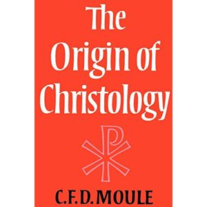 Moule, C. F. D. The Origin of Christology Moule, C. F. D. The Origin of Christology