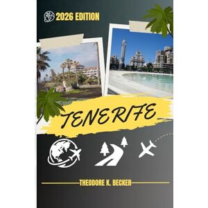 Becker TENERIFE TRAVEL GUIDE: Discover Top Attractions, Outdoor Activities, Hidden Gems, and Day Trips For Adventurous Traveler Becker TENERIFE TRAVEL GUIDE: Discover Top Attractions, Outdoor Activities, Hidden Gems, and Day Trips For Adventurous Traveler