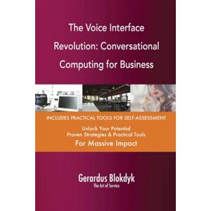 Gerardus Blokdyk - The Art of Service The Voice Interface Revolution: Conversational Computing for Business Gerardus Blokdyk - The Art of Service The Voice Interface Revolution: Conversational Computing for Business