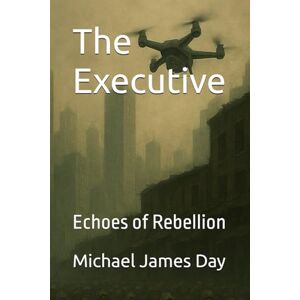 Day, Mr Michael James The Executive: Echoes of Rebellion Day, Mr Michael James The Executive: Echoes of Rebellion