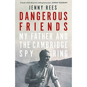 Rees, Jenny Dangerous Friends: My Father and the Cambridge Spy Ring Rees, Jenny Dangerous Friends: My Father and the Cambridge Spy Ring