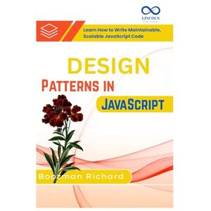 RICHARD, BOOZMAN Design Patterns in JavaScript: Learn How to Write Maintainable, Scalable JavaScript Code RICHARD, BOOZMAN Design Patterns in JavaScript: Learn How to Write Maintainable, Scalable JavaScript Code