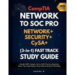 M, Mr Anand COMPTIA NETWORK TO SOC PRO, NETWORK+, SECURITY+, CYSA+, (3-IN-1) FAST TRACK STUDY GUIDE M, Mr Anand COMPTIA NETWORK TO SOC PRO, NETWORK+, SECURITY+, CYSA+, (3-IN-1) FAST TRACK STUDY GUIDE
