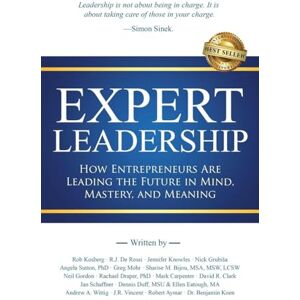 Kosberg, Rob Expert Leadership: How Entrepreneurs Are Leading the Future in Mind, Mastery, and Meaning Kosberg, Rob Expert Leadership: How Entrepreneurs Are Leading the Future in Mind, Mastery, and Meaning