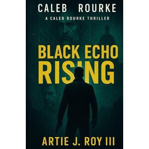 Roy III, Artie J Black Echo Rising: Caleb Rourke Thriller Series Roy III, Artie J Black Echo Rising: Caleb Rourke Thriller Series