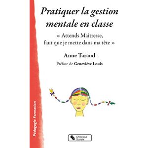 Taraud, Anne Pratiquer la gestion mentale en classe: " Attends Maîtresse, faut que je mette dans ma tête Taraud, Anne Pratiquer la gestion mentale en classe: " Attends Maîtresse, faut que je mette dans ma tête