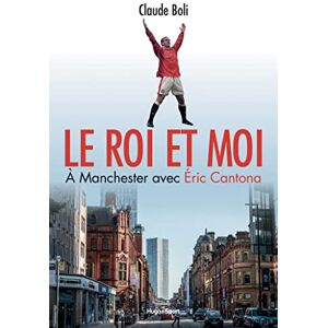 Boli, Claude Le roi et moi: A Manchester avec Eric Cantona Boli, Claude Le roi et moi: A Manchester avec Eric Cantona