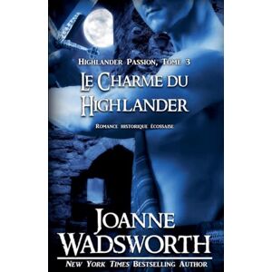 Wadsworth, Joanne Le Charme du Highlander: Romance historique écossaise: 3 (Highlander Passion) Wadsworth, Joanne Le Charme du Highlander: Romance historique écossaise: 3 (Highlander Passion)