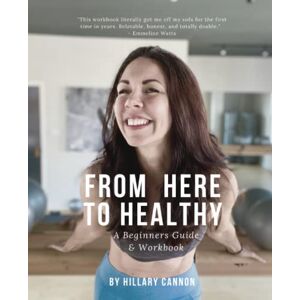 Cannon, Ms Hillary 'Ness'e From Here to Healthy: A Beginner's Guide & Workbook Cannon, Ms Hillary 'Ness'e From Here to Healthy: A Beginner's Guide & Workbook