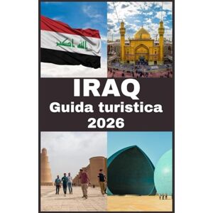Press, Blythe IRAQ Guida turistica 2026: Guida di Viaggio in Iraq: Viaggio nella Culla della Civiltà — Alla Scoperta di Meraviglie Antiche, Cultura Vibrante e Patrimonio Senza Tempo nella Terra della Mesopotamia Press, Blythe IRAQ Guida turistica 2026: Guida di Viaggio in Iraq: Viaggio nella Culla della Civiltà — Alla Scoperta di Meraviglie Antiche, Cultura Vibrante e Patrimonio Senza Tempo nella Terra della Mesopotamia