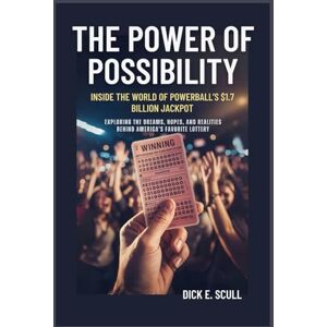 Scull, Dick E. The Power of Possibility: Inside the World of Powerball’s $1.7 Billion Jackpot: Exploring the Dreams, Hopes, and Realities Behind America’s Favorite Lottery Scull, Dick E. The Power of Possibility: Inside the World of Powerball’s $1.7 Billion Jackpot: Exploring the Dreams, Hopes, and Realities Behind America’s Favorite Lottery