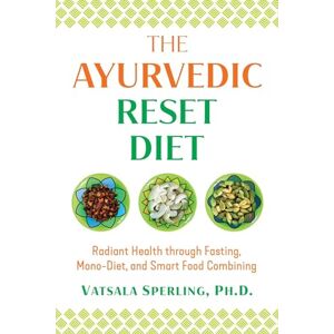 Sperling, Vatsala The Ayurvedic Reset Diet: Radiant Health through Fasting, Mono-Diet, and Smart Food Combining Sperling, Vatsala The Ayurvedic Reset Diet: Radiant Health through Fasting, Mono-Diet, and Smart Food Combining