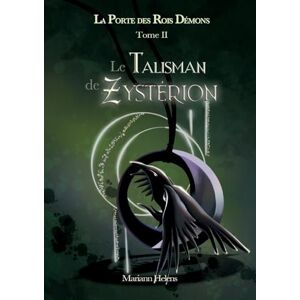 Helens, Mariann Le Talisman de Zystérion: La Porte des Rois Démons Tome II Helens, Mariann Le Talisman de Zystérion: La Porte des Rois Démons Tome II