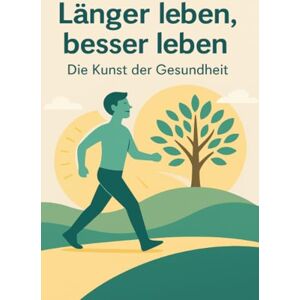 Orlowski, Ulrich Länger leben, besser leben – Die Kunst der Gesundheit Orlowski, Ulrich Länger leben, besser leben – Die Kunst der Gesundheit