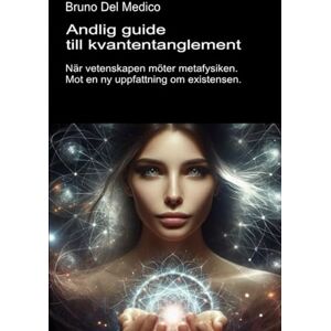 Del Medico, Bruno Andlig guide till kvantentanglement.: När vetenskapen möter metafysiken. Mot en ny uppfattning om existensen. ((SWE). Kvantfysik och metafysik. Publikationer av Bruno Del Medico på svenska) Del Medico, Bruno Andlig guide till kvantentanglement.: När vetenskapen möter metafysiken. Mot en ny uppfattning om existensen. ((SWE). Kvantfysik och metafysik. Publikationer av Bruno Del Medico på svenska)
