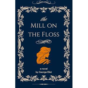 Eliot, George The Mill on the Floss: An Original and Unabridged Edition Eliot, George The Mill on the Floss: An Original and Unabridged Edition
