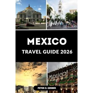 Gerber MEXICO TRAVEL GUIDE 2026: Your Ultimate Companion to Culture, Cuisine, and Adventure in Mexico Gerber MEXICO TRAVEL GUIDE 2026: Your Ultimate Companion to Culture, Cuisine, and Adventure in Mexico