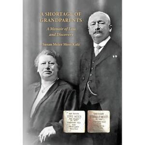 Katz, Susan Meier Moss A Shortage of Grandparents: A Memoir of Loss and Discovery Katz, Susan Meier Moss A Shortage of Grandparents: A Memoir of Loss and Discovery