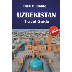 Couto, Rick P. UZBEKISTAN TRAVEL GUIDE 2026: Discover Top Attractions, Hidden Gems, Local Cuisine, and Cultural Landmarks in Central Asia Couto, Rick P. UZBEKISTAN TRAVEL GUIDE 2026: Discover Top Attractions, Hidden Gems, Local Cuisine, and Cultural Landmarks in Central Asia