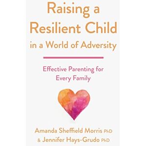 Morris, Amanda Sheffield Raising a Resilient Child in a World of Adversity: Effective Parenting for Every Family (APA LifeTools Series) Morris, Amanda Sheffield Raising a Resilient Child in a World of Adversity: Effective Parenting for Every Family (APA LifeTools Series)