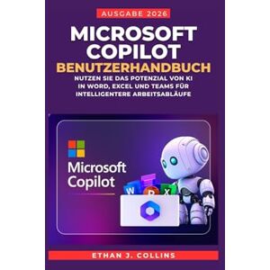 J. Collins, Ethan Microsoft Copilot Benutzerhandbuch, Ausgabe 2026: Nutzen Sie das Potenzial von KI in Word, Excel und Teams für intelligentere Arbeitsabläufe J. Collins, Ethan Microsoft Copilot Benutzerhandbuch, Ausgabe 2026: Nutzen Sie das Potenzial von KI in Word, Excel und Teams für intelligentere Arbeitsabläufe