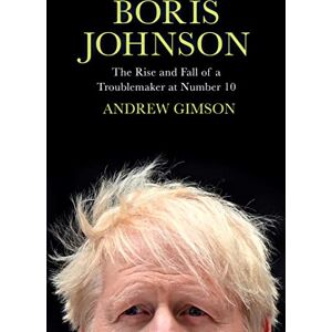 Gimson, Andrew Boris Johnson: The Rise and Fall of a Troublemaker at Number 10 Gimson, Andrew Boris Johnson: The Rise and Fall of a Troublemaker at Number 10