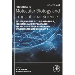 Allied Biosensing the Future: Wearable, Ingestible and Implantable Technologies for Health and Wellness Monitoring Part A: Volume 215 (Progress in Molecular Biology and Translational Science, Volume 215) Allied Biosensing the Future: Wearable, Ingestible and Implantable Technologies for Health and Wellness Monitoring Part A: Volume 215 (Progress in Molecular Biology and Translational Science, Volume 215)