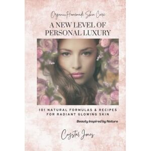 Jones, Crystal Organic Homemade Skin Care: A NEW LEVEL OF PERSONAL LUXURY 101 Natural Formulas & Recipes for Radiant Glowing Skin: Beauty Inspired by Nature, Plant based, 100% Organic, Paraben Free, Eco Friendly Jones, Crystal Organic Homemade Skin Care: A NEW LEVEL OF PERSONAL LUXURY 101 Natural Formulas & Recipes for Radiant Glowing Skin: Beauty Inspired by Nature, Plant based, 100% Organic, Paraben Free, Eco Friendly