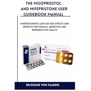 Falkens, Dr Isolde von The Misoprostol And Mifepristone User GuideBook Manual: Understanding Safe Use, Side effects and Benefits for Medical Abortion and Reproductive Health Falkens, Dr Isolde von The Misoprostol And Mifepristone User GuideBook Manual: Understanding Safe Use, Side effects and Benefits for Medical Abortion and Reproductive Health