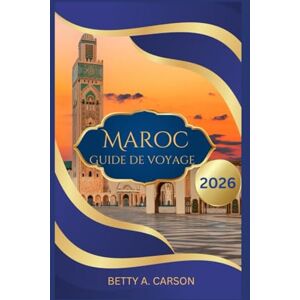 Carson, Betty A. Maroc Guide de voyage 2026 Carson, Betty A. Maroc Guide de voyage 2026