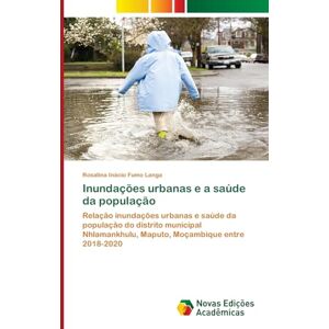 Fumo Langa, Rosalina Inácio Inundações urbanas e a saúde da população: Relação inundações urbanas e saúde da população do distrito municipal Nhlamankhulu, Maputo, Moçambique entre 2018-2020 Fumo Langa, Rosalina Inácio Inundações urbanas e a saúde da população: Relação inundações urbanas e saúde da população do distrito municipal Nhlamankhulu, Maputo, Moçambique entre 2018-2020