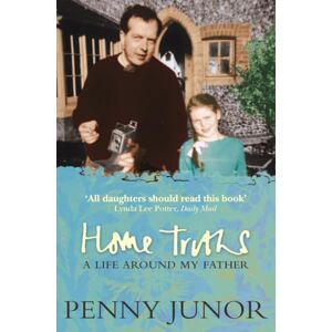 Junor, Penny HOME TRUTHS: Life Around My Father Junor, Penny HOME TRUTHS: Life Around My Father