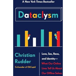Rudder, Christian Dataclysm: Love, Sex, Race, and Identity--What Our Online Lives Tell Us about Our Offline Selves Rudder, Christian Dataclysm: Love, Sex, Race, and Identity--What Our Online Lives Tell Us about Our Offline Selves
