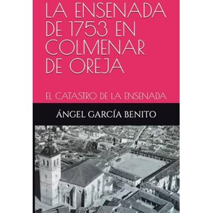 BENITO, ANGEL GARCIA LA ENSENADA DE 1753 EN COLMENAR DE OREJA: EL CATASTRO DE LA ENSENADA BENITO, ANGEL GARCIA LA ENSENADA DE 1753 EN COLMENAR DE OREJA: EL CATASTRO DE LA ENSENADA
