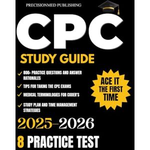 PUBLISHING, PRECISIONMED CPC Study Guide 2025-2026: Master the CPC Exam with Complete Content Review, Real-World Coding Scenarios, and 800+ Practice Questions with Answer Rationales. PUBLISHING, PRECISIONMED CPC Study Guide 2025-2026: Master the CPC Exam with Complete Content Review, Real-World Coding Scenarios, and 800+ Practice Questions with Answer Rationales.
