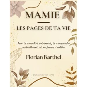 Barthel, Florian mamie Les pages de ta vie: Pour te connaître autrement, te comprendre profondément, et ne jamais t’oublier. Barthel, Florian mamie Les pages de ta vie: Pour te connaître autrement, te comprendre profondément, et ne jamais t’oublier.