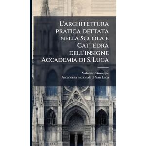Valadier, Giuseppe L'architettura pratica dettata nella Scuola e Cattedra dell'insigne Accademia di S. Luca Valadier, Giuseppe L'architettura pratica dettata nella Scuola e Cattedra dell'insigne Accademia di S. Luca