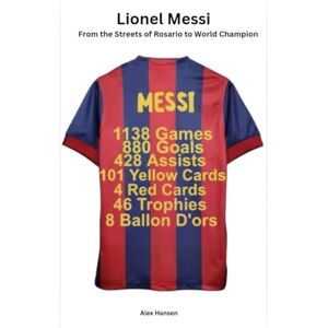 Hansen, Alex Lionel Messi: From the streets of Rosario to World Champion Hansen, Alex Lionel Messi: From the streets of Rosario to World Champion