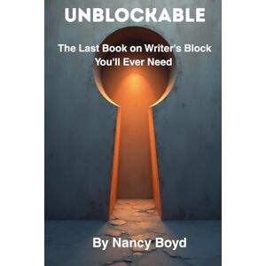 Boyd, Nancy UNBLOCKABLE: The Last Book on Writer's Block You'll Ever Need Boyd, Nancy UNBLOCKABLE: The Last Book on Writer's Block You'll Ever Need