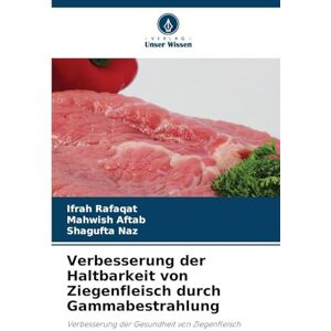 Rafaqat, Ifrah Verbesserung der Haltbarkeit von Ziegenfleisch durch Gammabestrahlung Rafaqat, Ifrah Verbesserung der Haltbarkeit von Ziegenfleisch durch Gammabestrahlung