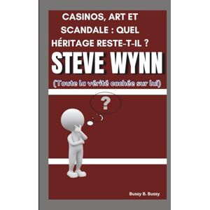 B. Bussy, Bussy STEVE WYNN: CASINOS, ART ET SCANDALE : QUEL HÉRITAGE RESTE-T-IL ? (Toute la vérité cachée sur lui) B. Bussy, Bussy STEVE WYNN: CASINOS, ART ET SCANDALE : QUEL HÉRITAGE RESTE-T-IL ? (Toute la vérité cachée sur lui)