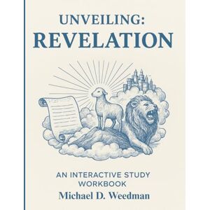 Weedman, Michael D Unveiling Revelation Interactive Workbook: Chapter by Chapter workbook companion Weedman, Michael D Unveiling Revelation Interactive Workbook: Chapter by Chapter workbook companion