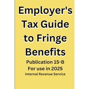 Service IRS, Internal Revenue Employer's Tax Guide to Fringe Benefits: Publication 15-B For use in 2025 Service IRS, Internal Revenue Employer's Tax Guide to Fringe Benefits: Publication 15-B For use in 2025